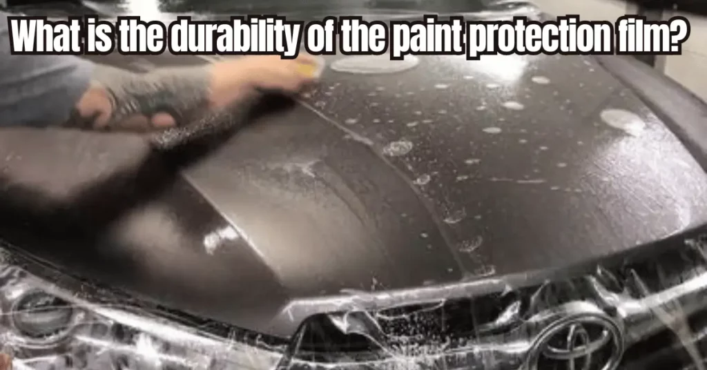What is the durability of the paint protection film?